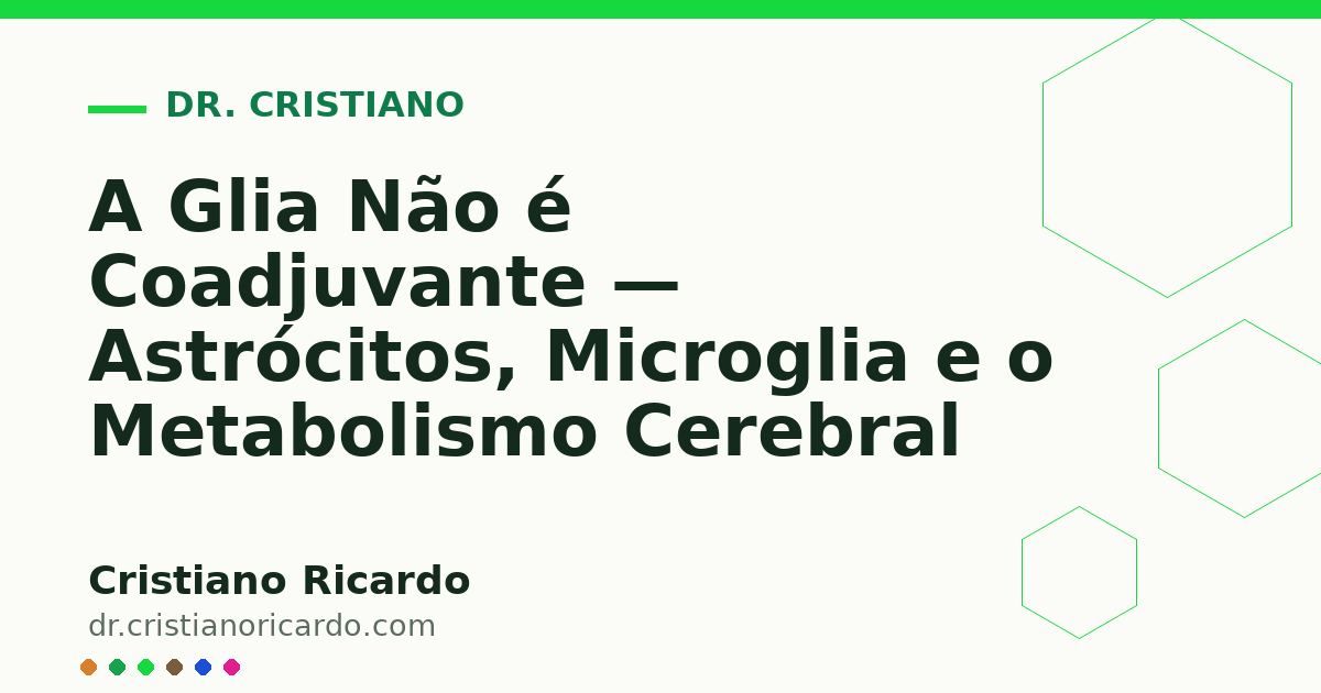 Card OG automático: A Glia Não é Coadjuvante — Astrócitos, Microglia e o Metabolismo Cerebral