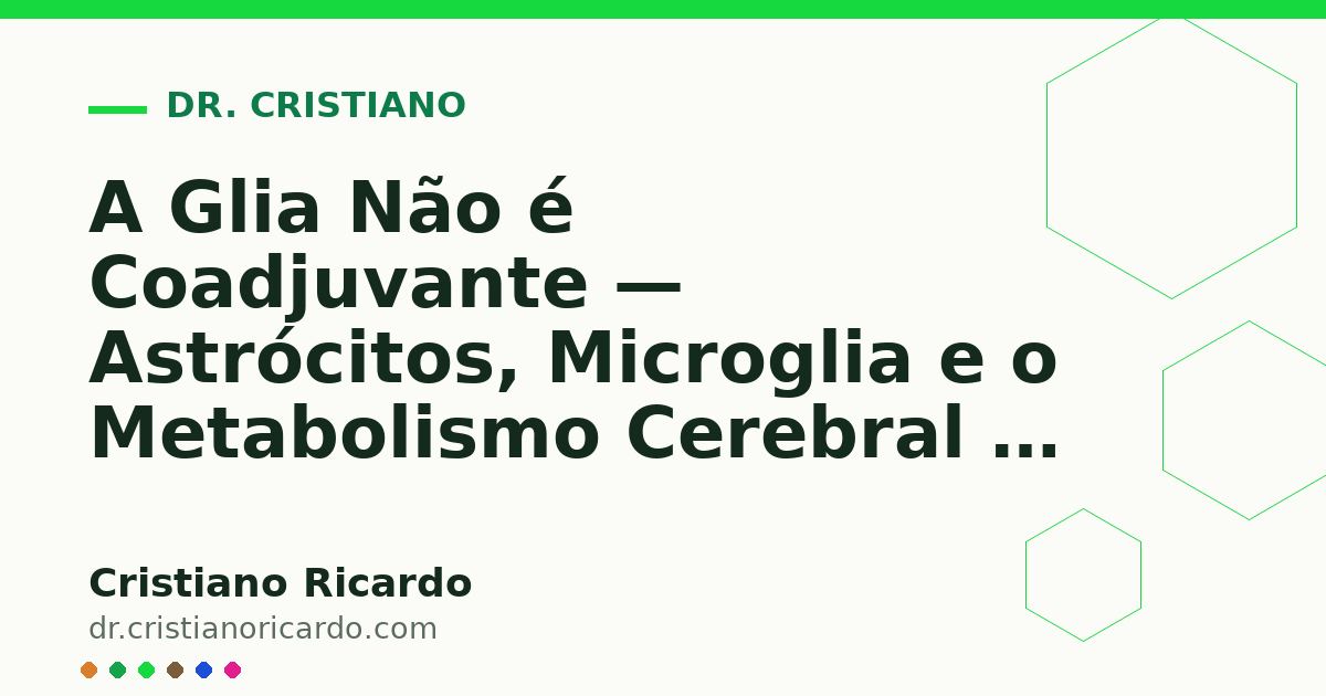Card OG automático: A Glia Não é Coadjuvante — Astrócitos, Microglia e o Metabolismo Cerebral — Reflexão Clínica 2012