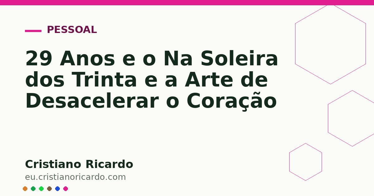 Card OG automático: 29 Anos e o Na Soleira dos Trinta e a Arte de Desacelerar o Coração