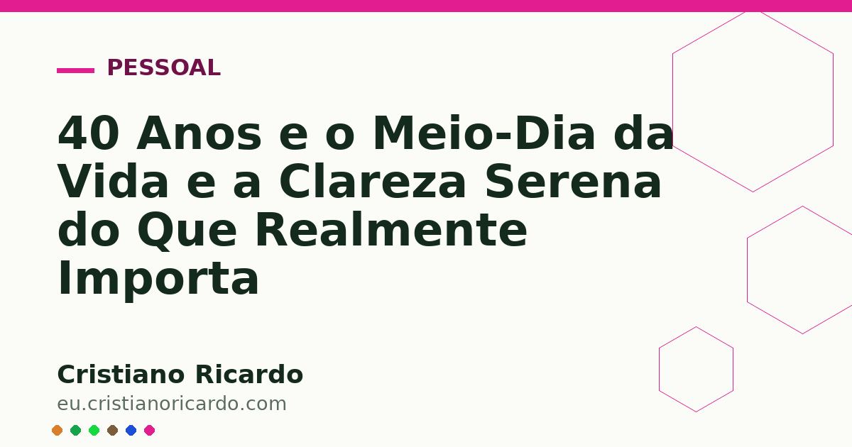 Card OG automático: 40 Anos e o Meio-Dia da Vida e a Clareza Serena do Que Realmente Importa