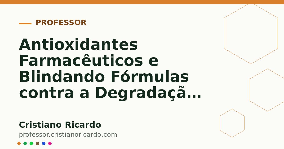 Card OG automático: Antioxidantes Farmacêuticos e Blindando Fórmulas contra a Degradação Parte 6