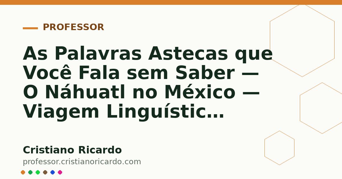 Card OG automático: As Palavras Astecas que Você Fala sem Saber — O Náhuatl no México — Viagem Linguística 2005