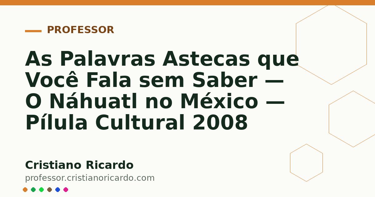 Card OG automático: As Palavras Astecas que Você Fala sem Saber — O Náhuatl no México — Pílula Cultural 2008