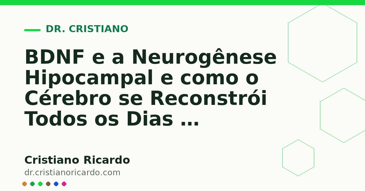 Card OG automático: BDNF e a Neurogênese Hipocampal e como o Cérebro se Reconstrói Todos os Dias — Reflexão Clínica 2012
