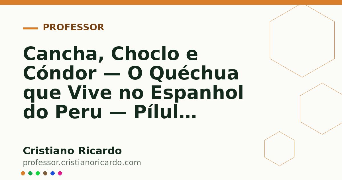 Card OG automático: Cancha, Choclo e Cóndor — O Quéchua que Vive no Espanhol do Peru — Pílula Cultural 2015