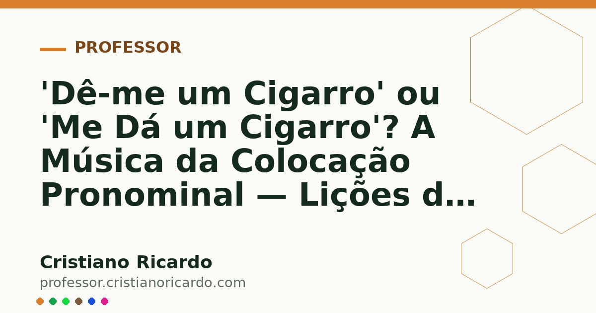 Card OG automático: 'Dê-me um Cigarro' ou 'Me Dá um Cigarro'? A Música da Colocação Pronominal — Lições de Português 2013