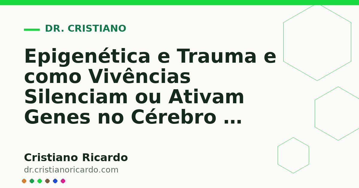 Card OG automático: Epigenética e Trauma e como Vivências Silenciam ou Ativam Genes no Cérebro — Reflexão Clínica 2025