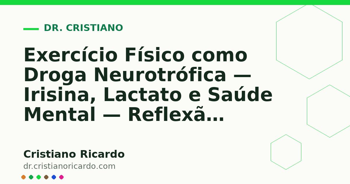 Card OG automático: Exercício Físico como Droga Neurotrófica — Irisina, Lactato e Saúde Mental — Reflexão Clínica 2025