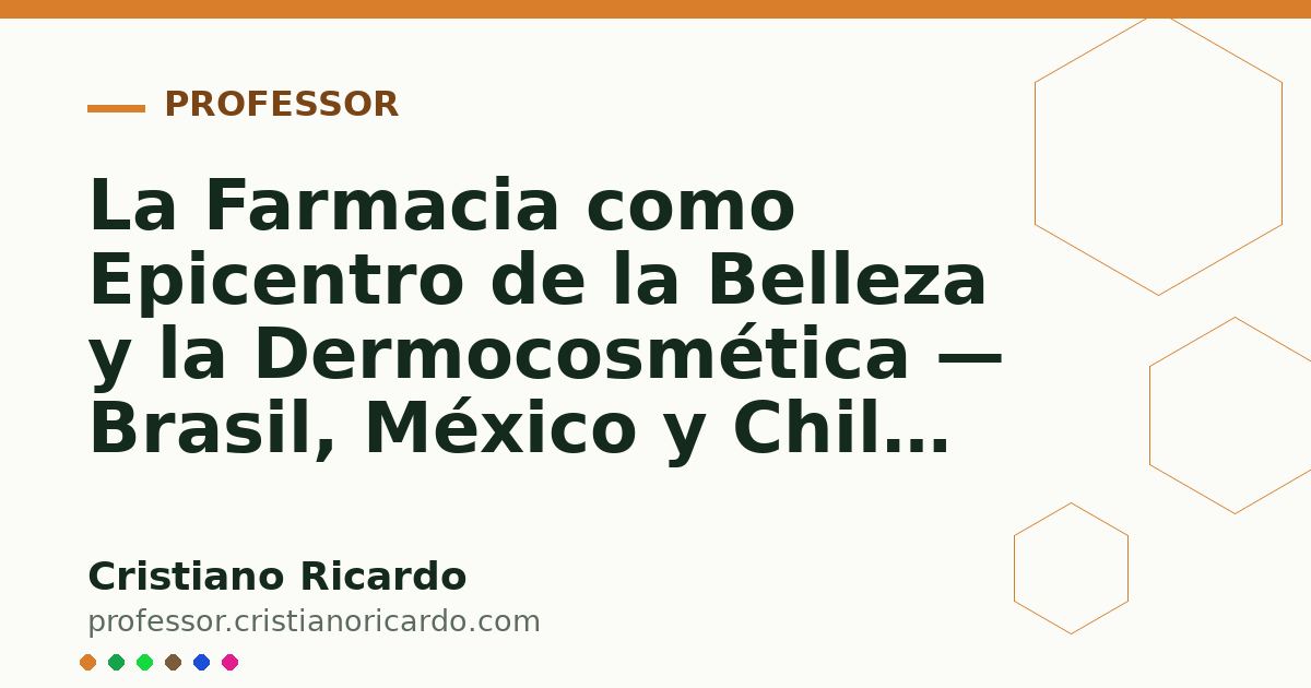 Card OG automático: La Farmacia como Epicentro de la Belleza y la Dermocosmética — Brasil, México y Chile Análisis de Mercado & Ciencia 2017