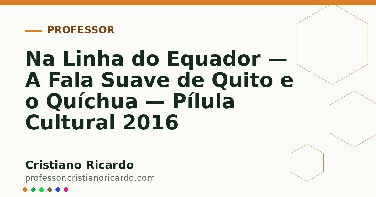 Card OG automático: Na Linha do Equador — A Fala Suave de Quito e o Quíchua — Pílula Cultural 2016
