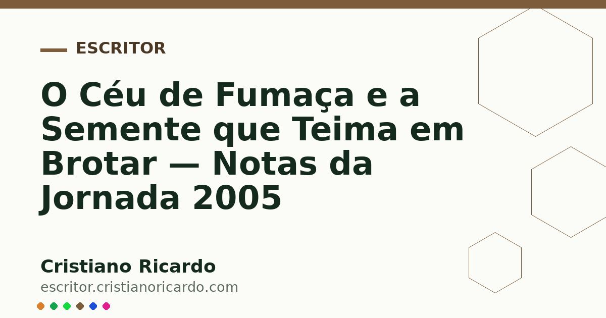 Card OG automático: O Céu de Fumaça e a Semente que Teima em Brotar — Notas da Jornada 2005