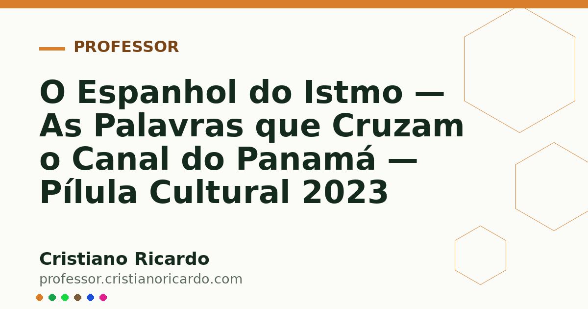 Card OG automático: O Espanhol do Istmo — As Palavras que Cruzam o Canal do Panamá — Pílula Cultural 2023