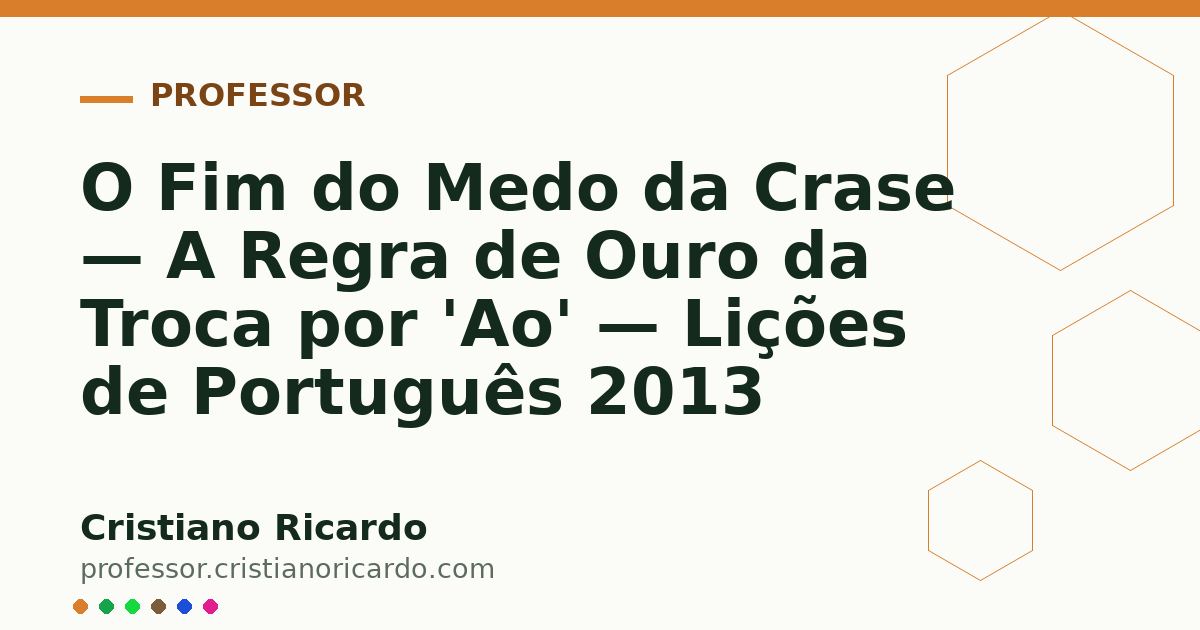 Card OG automático: O Fim do Medo da Crase — A Regra de Ouro da Troca por 'Ao' — Lições de Português 2013
