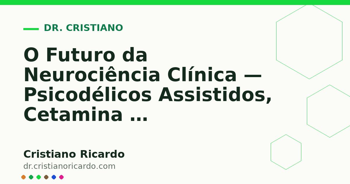 Card OG automático: O Futuro da Neurociência Clínica — Psicodélicos Assistidos, Cetamina e Neuroplasticidade Rápida