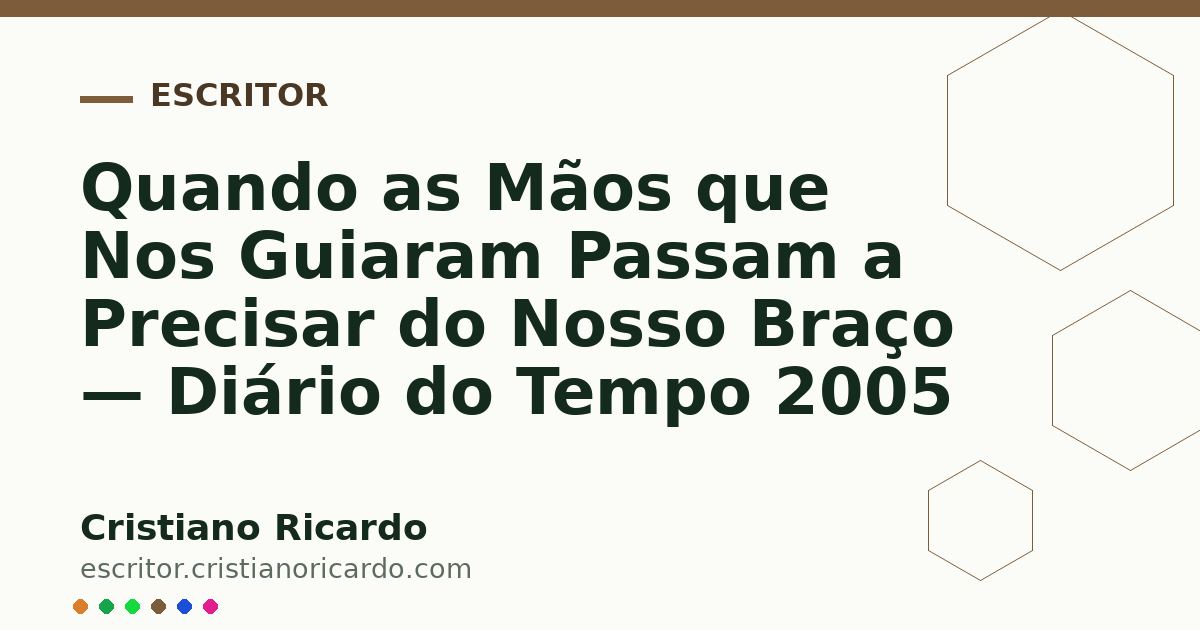 Card OG automático: Quando as Mãos que Nos Guiaram Passam a Precisar do Nosso Braço — Diário do Tempo 2005