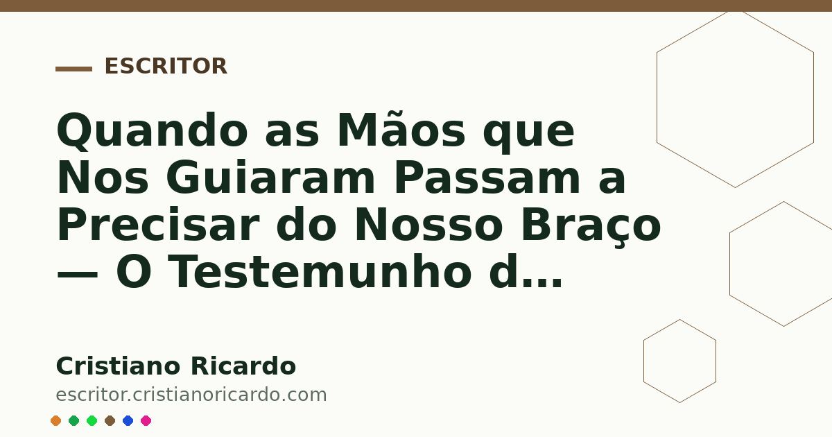 Card OG automático: Quando as Mãos que Nos Guiaram Passam a Precisar do Nosso Braço — O Testemunho do Tempo 2023